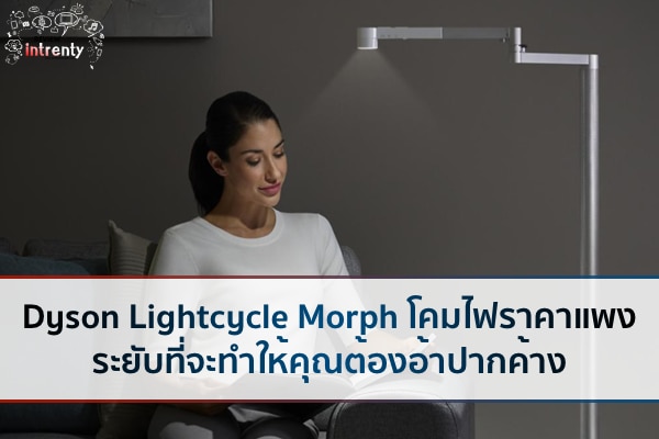 Dyson Lightcycle Morph โคมไฟที่จะทำให้คุณต้องอึ้ง